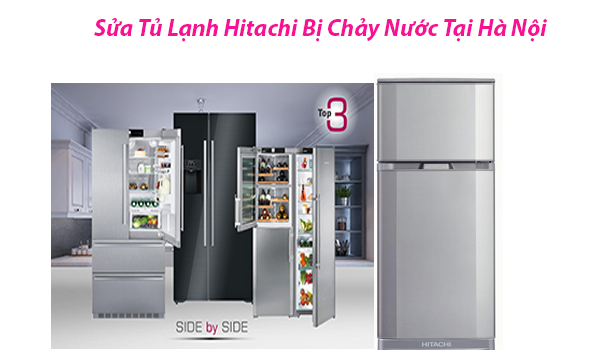 Sửa Tủ Lạnh Hitachi Bị Chảy Nước Tại Hà Nội