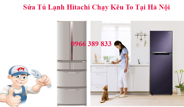 Sửa Tủ Lạnh Hitachi Chạy Kêu To Tại Hà Nội