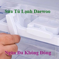 Sửa Tủ Lạnh Daewoo Ngăn Đá Không Đông Đá