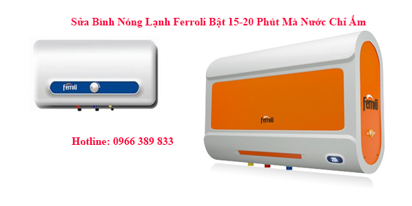 Sửa Bình Nóng Lạnh Ferroli Bật 15-20 Phút Mà Nước Chỉ Ấm 