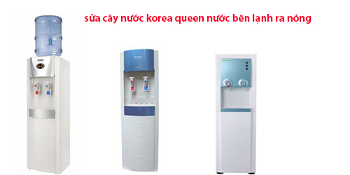sửa cây nước korea queen nước bên lạnh ra nóng
