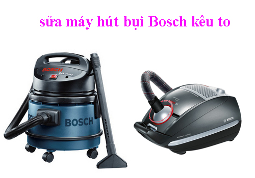 sửa máy hút bụi Bosch chạy kêu to sửa máy hút bụi Bosch chạy kêu to