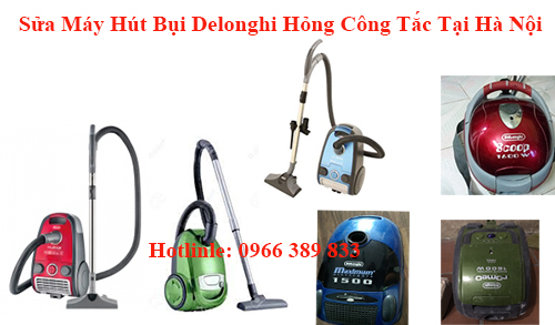 Sửa Máy Hút Bụi Delonghi Hỏng Công Tắc Tại Hà Nội