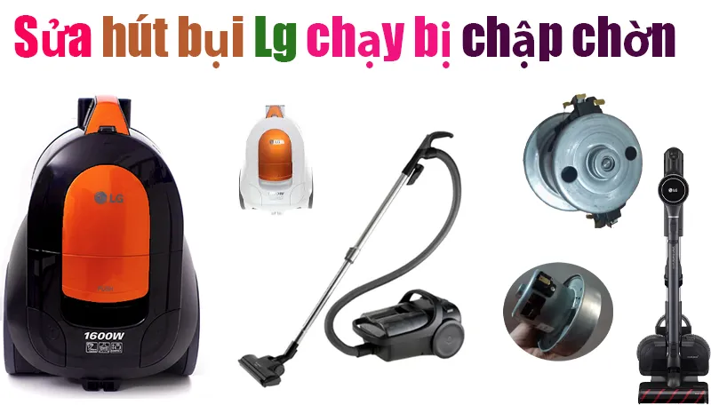 sửa máy hút bụi lg chạy bị chập chờn