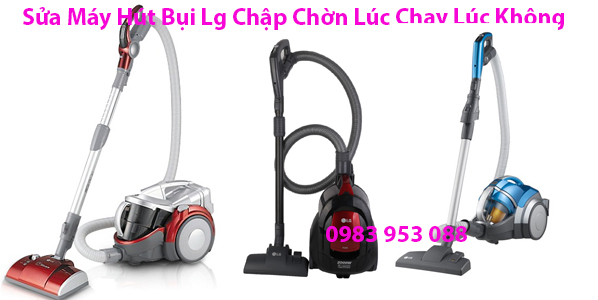 Sửa Máy Hút Bụi Lg Chập Chờn Lúc Chạy Lúc Không