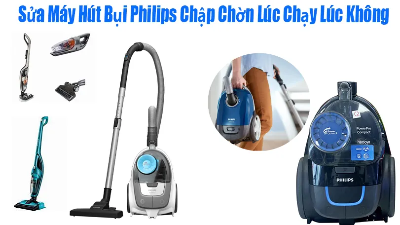 Sửa Máy Hút Bụi Philips Chập Chờn Lúc Chạy Lúc Không