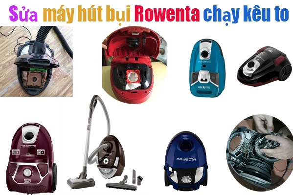 sửa-máy-hut-bụi-Rowenta-chạy-kêu-to-tại-hà-nội