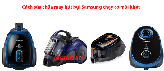 máy hút bụi Samsung chạy có mùi khét