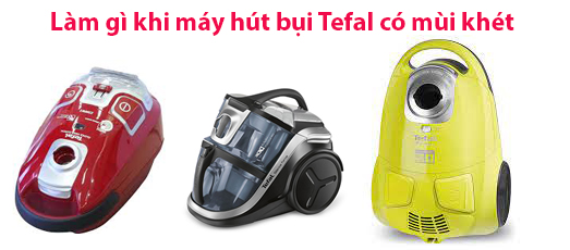 , làm gì khi máy hút bụi Tefal có mùi khét