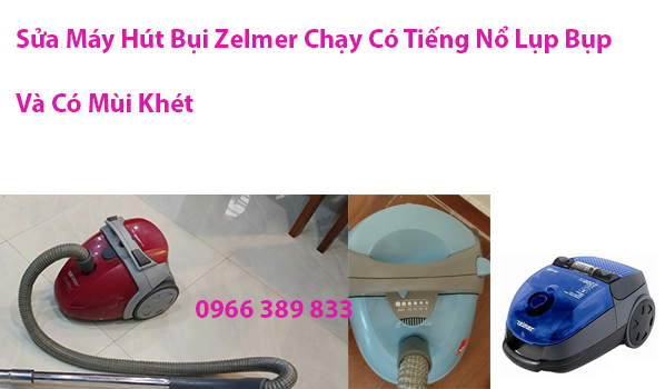 Sửa Máy Hút Bụi Zelmer Chạy Có Tiếng Nổ Lụp Bụp Và Có Mùi Khét Sửa Máy Hút Bụi Zelmer Chạy Có Tiếng Nổ Lụp Bụp Và Có Mùi Khét