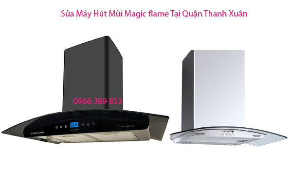 Sửa Máy Hút Mùi Magic flame Tại Quận Thanh Xuân