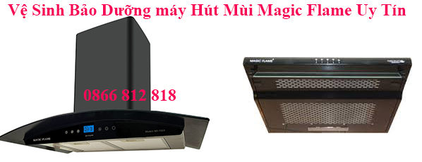Vệ Sinh Bảo Dưỡng máy Hút Mùi Magic Flame Uy Tín