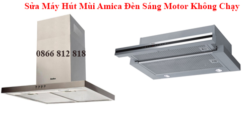 Sửa Máy Hút Mùi Amica Đèn Sáng Motor Không 