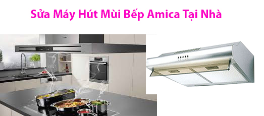 sửa máy hút mùi bếp amica uy tín