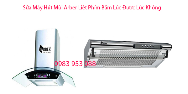 Sửa Máy Hút Mùi Arber Liệt Phím Bấm Lúc Được Lúc Không