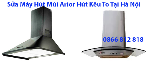 Sửa Máy Hút Mùi Arior Hút Kêu To Tại Hà Nội