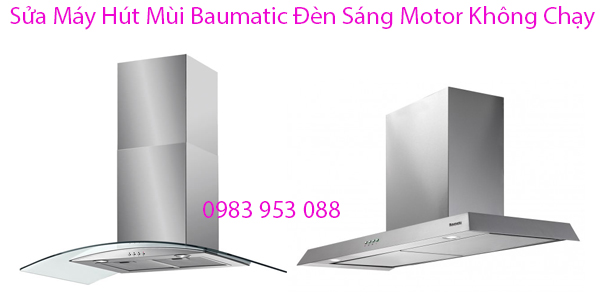 Sửa Máy Hút Mùi Baumatic Đèn Sáng Motor Không Chạy 