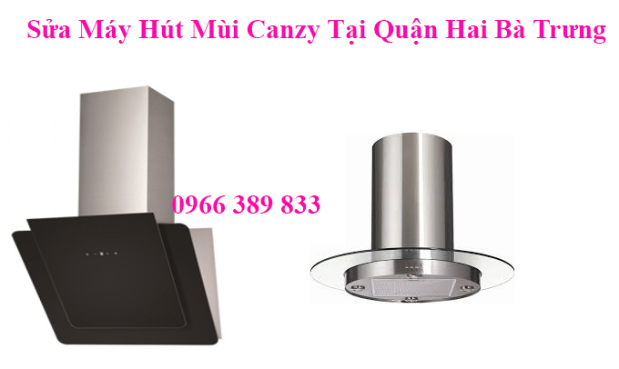 Sửa Máy Hút Mùi Canzy Tại Quận Hai Bà Trưng 
