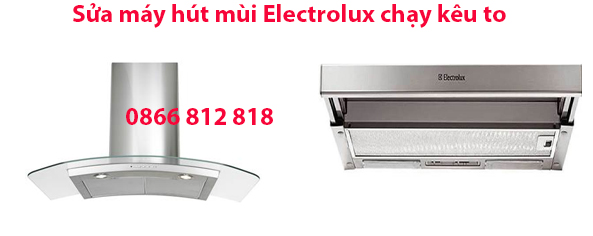 sửa máy hút mùi electrolux chạy kêu to
