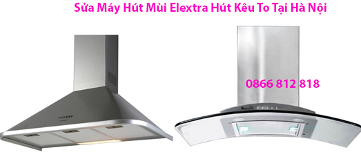 Sửa Máy Hút Mùi Elextra Hút Kêu To Tại Hà Nội