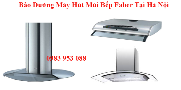 Bảo Dưỡng Máy Hút Mùi Bếp Faber Tại Hà Nội Bảo Dưỡng Máy Hút Mùi Bếp Faber Tại Hà Nội