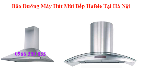 Bảo Dưỡng Máy Hút Mùi Bếp Hafele Tại Hà Nội