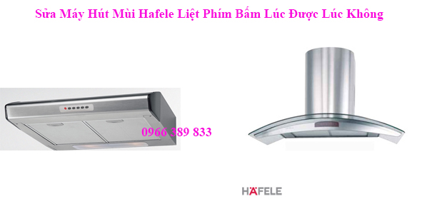Sửa Máy Hút Mùi Hafele Liệt Phím Bấm Lúc Được Lúc Không 