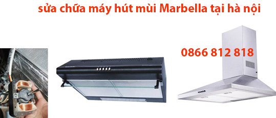 Sửa Máy Hút Mùi Marbella Bật Không Chạy Tại Hà Nội