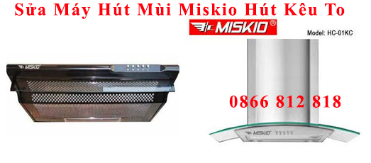 Sửa Máy Hút Mùi Miskio Hút Kêu To Tại Hà Nội