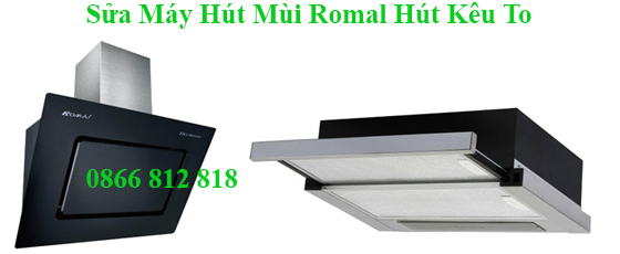 Sửa Máy Hút Mùi Romal Hút Kêu To Tại Hà Nội