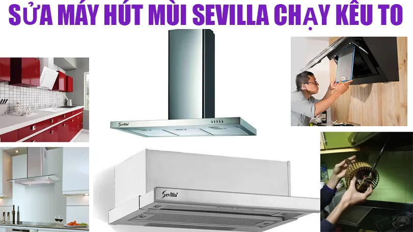  Sửa Máy Hút Mùi Sevilla Hút Kêu To Tại Hà Nội