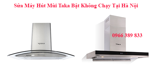 Sửa Máy Hút Mùi Taka Bật Không Chạy Tại Hà Nội