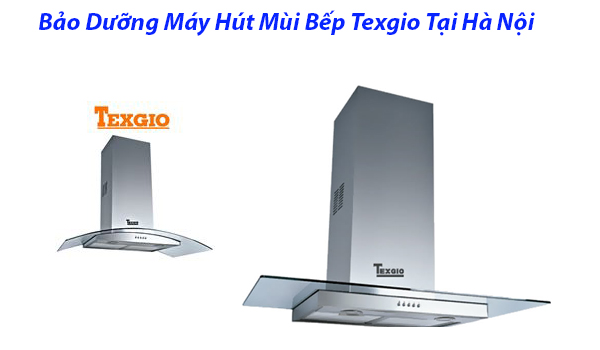 Bảo Dưỡng Máy Hút Mùi Bếp Texgio Tại Hà Nội