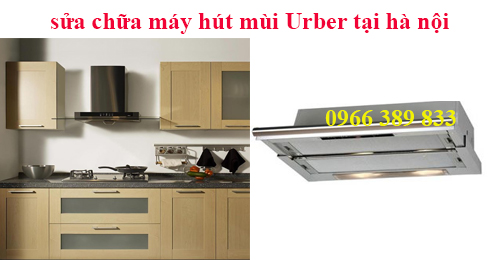sửa chữa máy hút mùi Urber tại hà nội sửa chữa máy hút mùi Urber