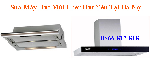 Sửa Máy Hút Mùi Uber Hút Yếu Tại Hà Nội