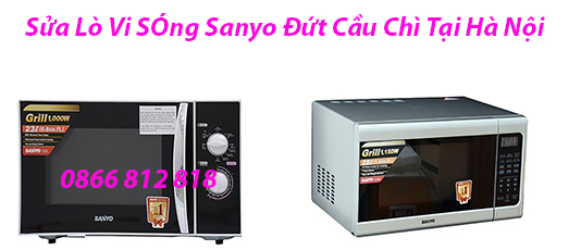 Sửa Lò Vi SÓng Sanyo Đứt Cầu Chì Tại Hà Nội