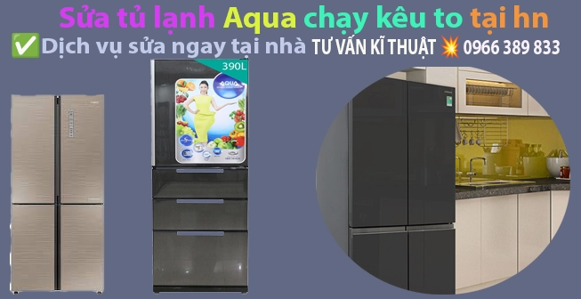 Sửa Tủ Lạnh Aqua Chạy Kêu To Tại Hà Nội