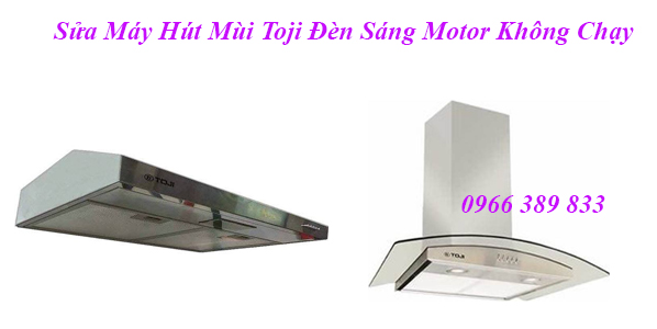 Sửa Máy Hút Mùi Toji Đèn Sáng Motor Không Chạy